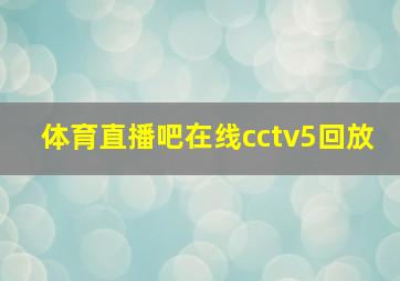 体育直播吧在线cctv5回放