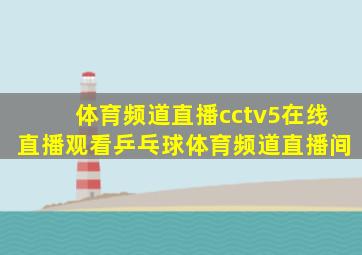 体育频道直播cctv5在线直播观看乒乓球体育频道直播间