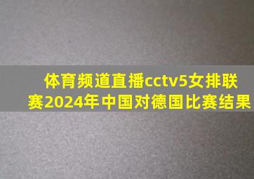 体育频道直播cctv5女排联赛2024年中国对德国比赛结果