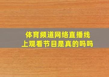 体育频道网络直播线上观看节目是真的吗吗