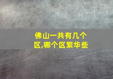 佛山一共有几个区,哪个区繁华些