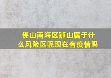 佛山南海区狮山属于什么风险区呢现在有疫情吗