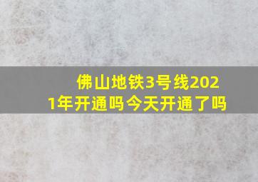 佛山地铁3号线2021年开通吗今天开通了吗