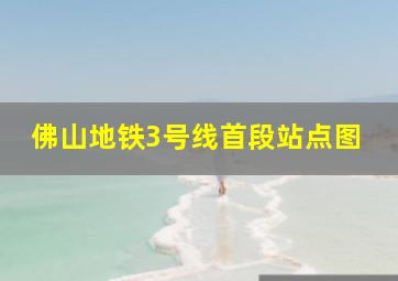 佛山地铁3号线首段站点图