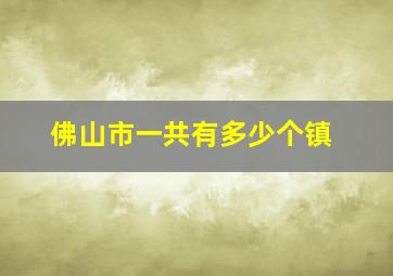 佛山市一共有多少个镇