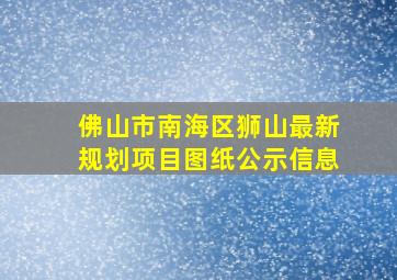 佛山市南海区狮山最新规划项目图纸公示信息