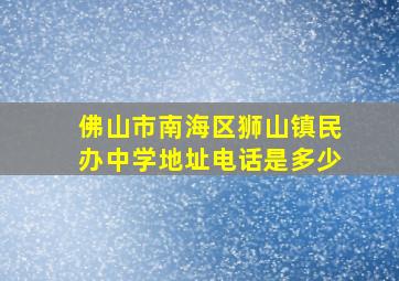 佛山市南海区狮山镇民办中学地址电话是多少