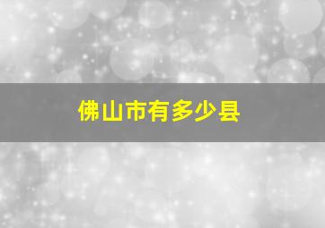 佛山市有多少县