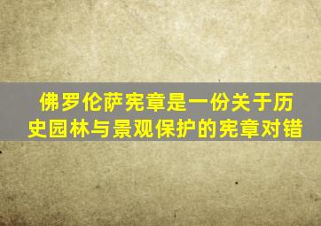 佛罗伦萨宪章是一份关于历史园林与景观保护的宪章对错