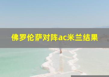 佛罗伦萨对阵ac米兰结果