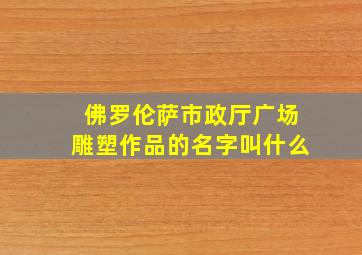 佛罗伦萨市政厅广场雕塑作品的名字叫什么