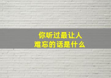 你听过最让人难忘的话是什么