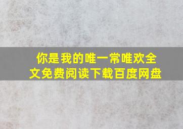 你是我的唯一常唯欢全文免费阅读下载百度网盘