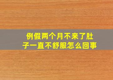 例假两个月不来了肚子一直不舒服怎么回事