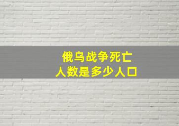 俄乌战争死亡人数是多少人口