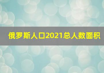 俄罗斯人口2021总人数面积