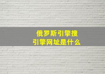 俄罗斯引擎搜引擎网址是什么