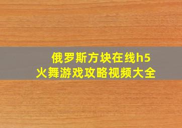 俄罗斯方块在线h5火舞游戏攻略视频大全