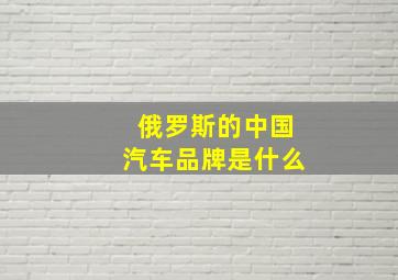 俄罗斯的中国汽车品牌是什么