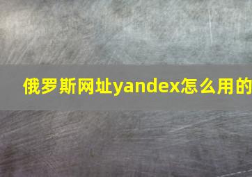 俄罗斯网址yandex怎么用的