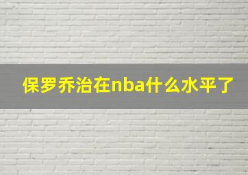 保罗乔治在nba什么水平了