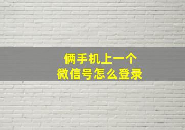 俩手机上一个微信号怎么登录