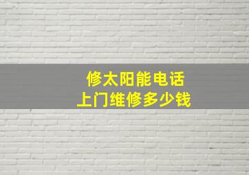 修太阳能电话上门维修多少钱