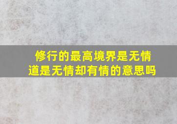 修行的最高境界是无情道是无情却有情的意思吗