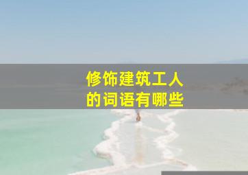 修饰建筑工人的词语有哪些