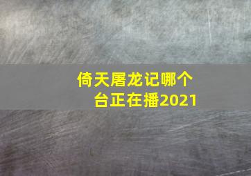 倚天屠龙记哪个台正在播2021