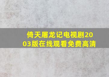 倚天屠龙记电视剧2003版在线观看免费高清