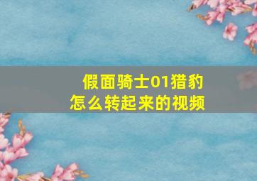 假面骑士01猎豹怎么转起来的视频