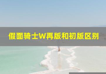 假面骑士W再版和初版区别