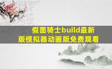 假面骑士build最新版模拟器动画版免费观看