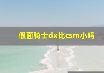 假面骑士dx比csm小吗