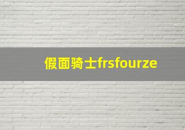 假面骑士frsfourze