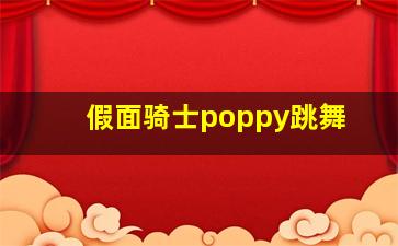 假面骑士poppy跳舞