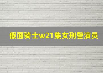 假面骑士w21集女刑警演员