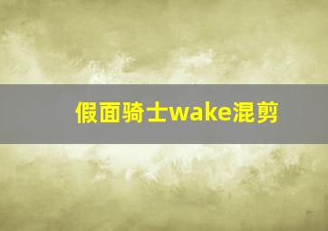 假面骑士wake混剪