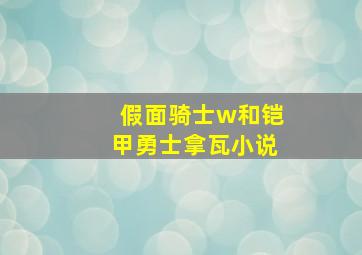 假面骑士w和铠甲勇士拿瓦小说