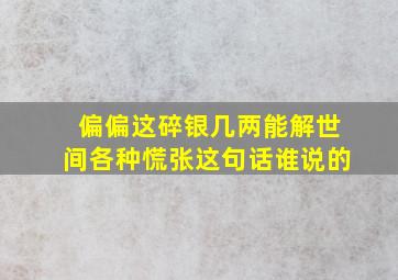 偏偏这碎银几两能解世间各种慌张这句话谁说的