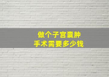 做个子宫囊肿手术需要多少钱