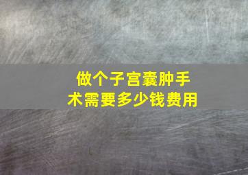 做个子宫囊肿手术需要多少钱费用