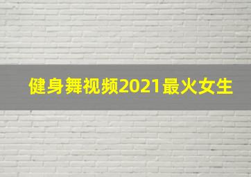 健身舞视频2021最火女生