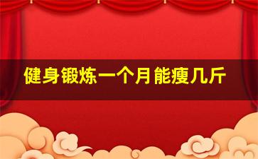 健身锻炼一个月能瘦几斤