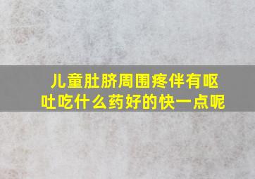 儿童肚脐周围疼伴有呕吐吃什么药好的快一点呢