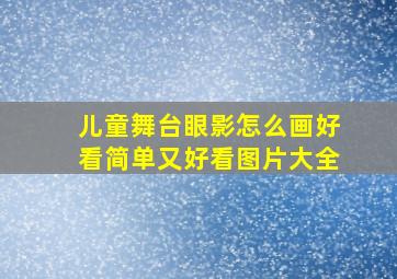 儿童舞台眼影怎么画好看简单又好看图片大全