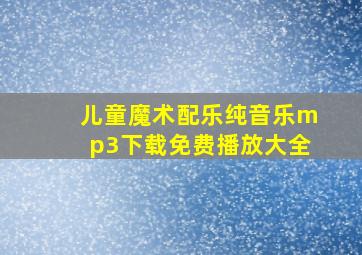 儿童魔术配乐纯音乐mp3下载免费播放大全