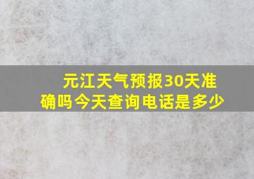 元江天气预报30天准确吗今天查询电话是多少