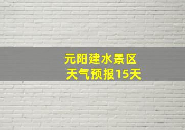 元阳建水景区天气预报15天